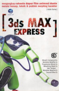 Image of Tiga DS Max Express: Mengungkap Rahasia Dapur Film Animasi Dunia Melalui Konsep, Teknik, Praktek Marphing Karakter
