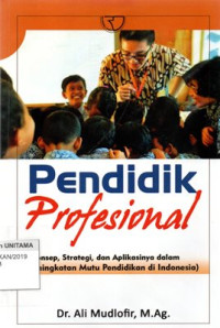 Image of Pendidik Profesional: Konsep, Strategi, Dan Aplikasinya Dalam Peningkatan Mutu Pendidikan Di Indonesia